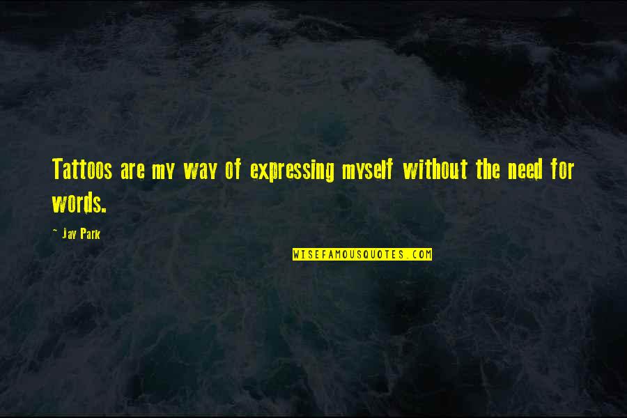 Golpeado En Quotes By Jay Park: Tattoos are my way of expressing myself without