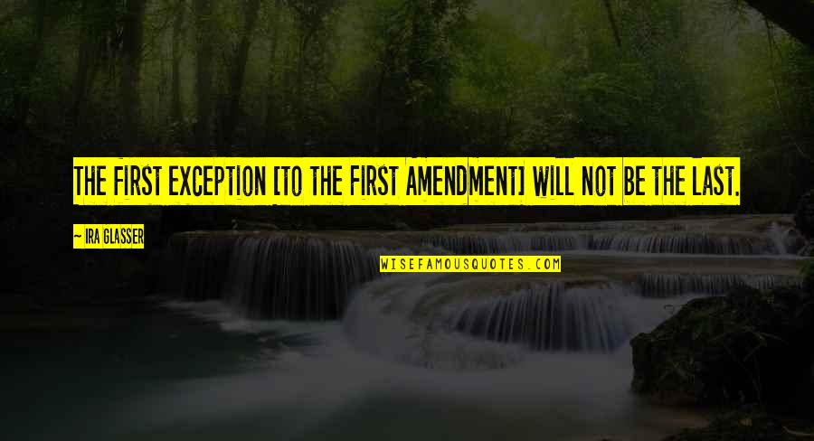 Golpeado Por Quotes By Ira Glasser: The first exception [to the First Amendment] will