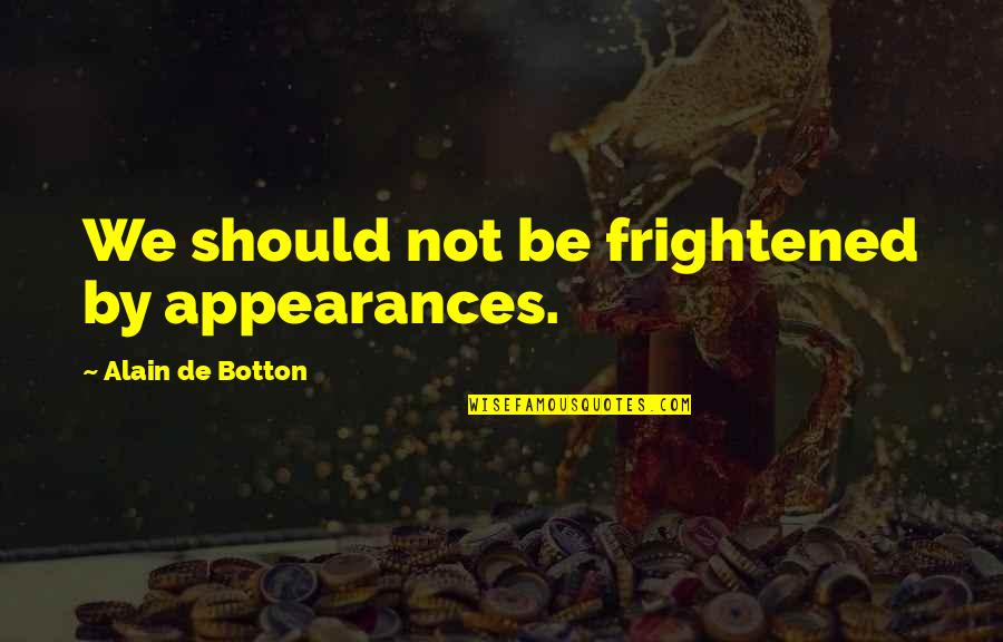 Golpeado Trago Quotes By Alain De Botton: We should not be frightened by appearances. Golpeado Trago Quotes By Alain De Botton: We should not be frightened by appearances.
