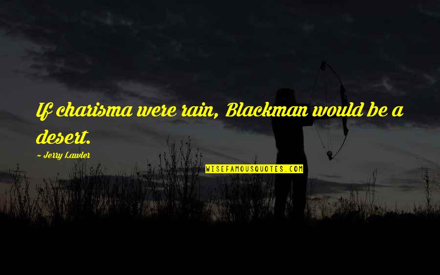 Golpeado Trago Quotes By Jerry Lawler: If charisma were rain, Blackman would be a Golpeado Trago Quotes By Jerry Lawler: If charisma were rain, Blackman would be a