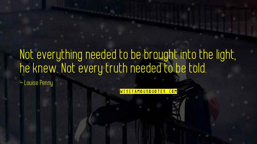 Golpeado Trago Quotes By Louise Penny: Not everything needed to be brought into the Golpeado Trago Quotes By Louise Penny: Not everything needed to be brought into the