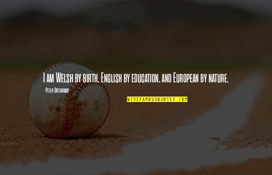 Golpeado Trago Quotes By Peter Greenaway: I am Welsh by birth, English by education, Golpeado Trago Quotes By Peter Greenaway: I am Welsh by birth, English by education,