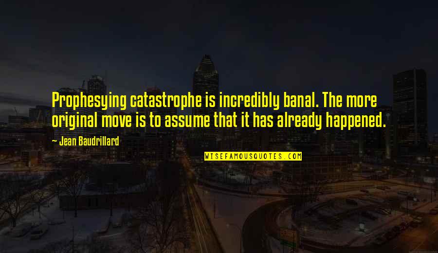 Golpean Puertas Quotes By Jean Baudrillard: Prophesying catastrophe is incredibly banal. The more original Golpean Puertas Quotes By Jean Baudrillard: Prophesying catastrophe is incredibly banal. The more original