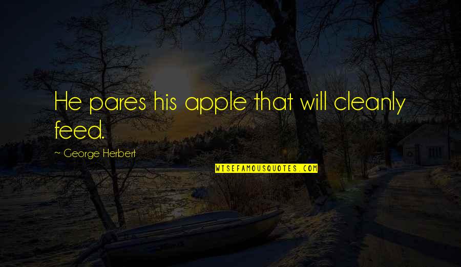 Golpeando Perros Quotes By George Herbert: He pares his apple that will cleanly feed. Golpeando Perros Quotes By George Herbert: He pares his apple that will cleanly feed.