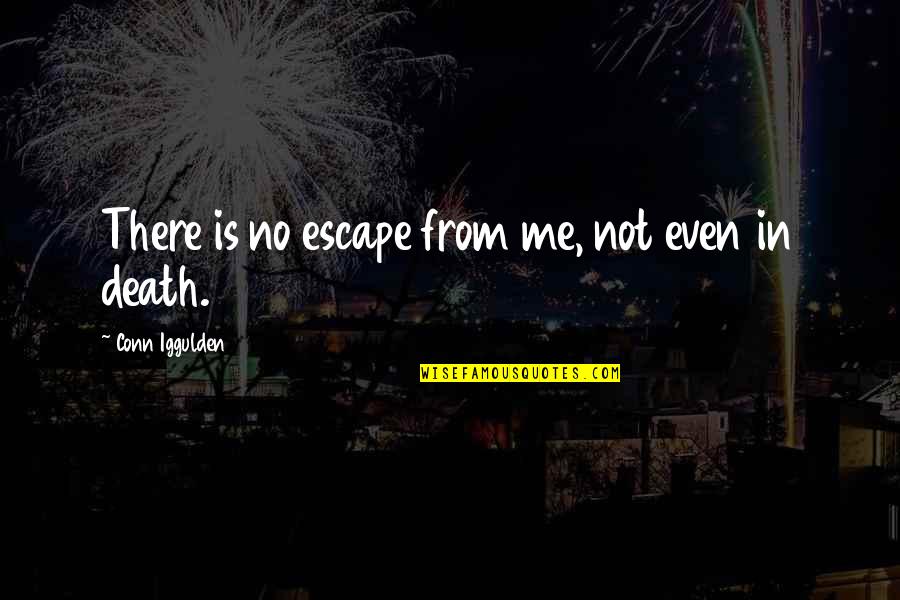 Golpearse Conjugation Quotes By Conn Iggulden: There is no escape from me, not even Golpearse Conjugation Quotes By Conn Iggulden: There is no escape from me, not even