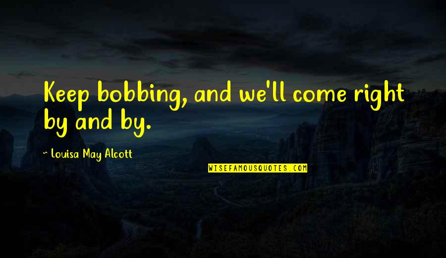 Golpearse La Quotes By Louisa May Alcott: Keep bobbing, and we'll come right by and