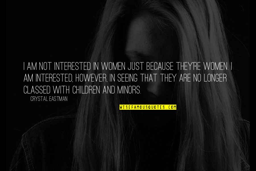 Golpeen Quotes By Crystal Eastman: I am not interested in women just because Golpeen Quotes By Crystal Eastman: I am not interested in women just because