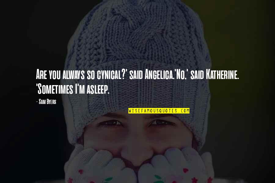 Golpeen Quotes By Sam Byers: Are you always so cynical?' said Angelica.'No,' said