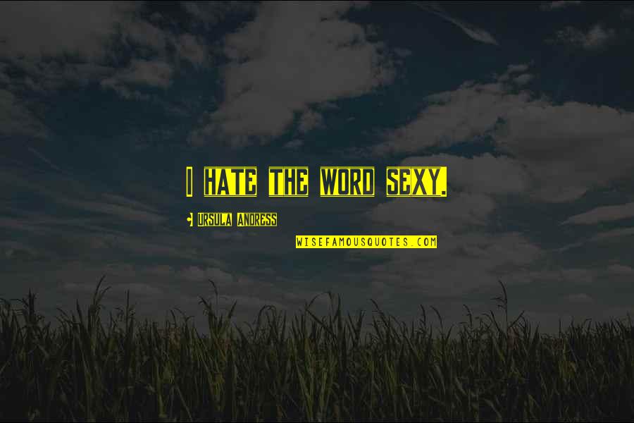 Golpeo Encantamiento Quotes By Ursula Andress: I hate the word sexy. Golpeo Encantamiento Quotes By Ursula Andress: I hate the word sexy.