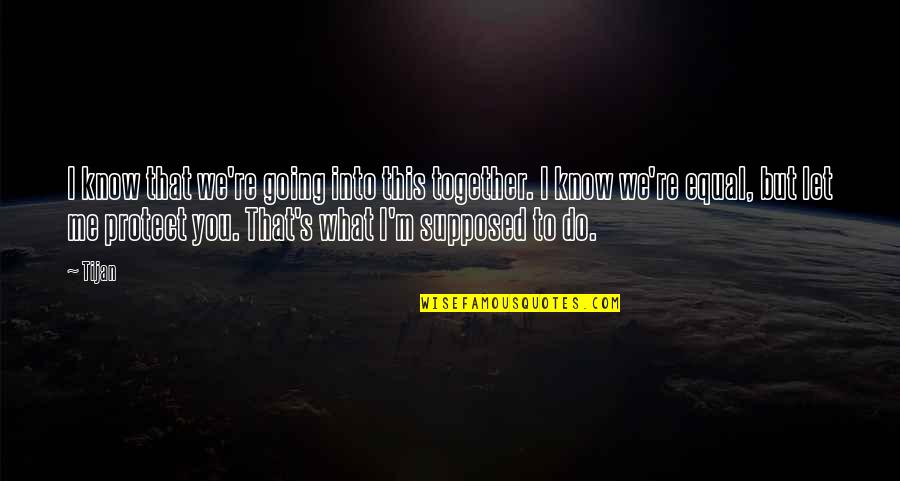 Golpes Al Quotes By Tijan: I know that we're going into this together.