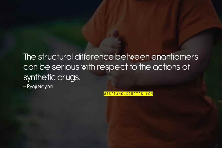 Golpes De La Vida Quotes By Ryoji Noyori: The structural difference between enantiomers can be serious Golpes De La Vida Quotes By Ryoji Noyori: The structural difference between enantiomers can be serious