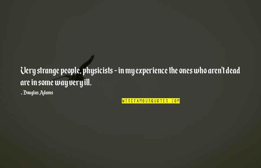 Golpeteo Vuelta Quotes By Douglas Adams: Very strange people, physicists - in my experience Golpeteo Vuelta Quotes By Douglas Adams: Very strange people, physicists - in my experience