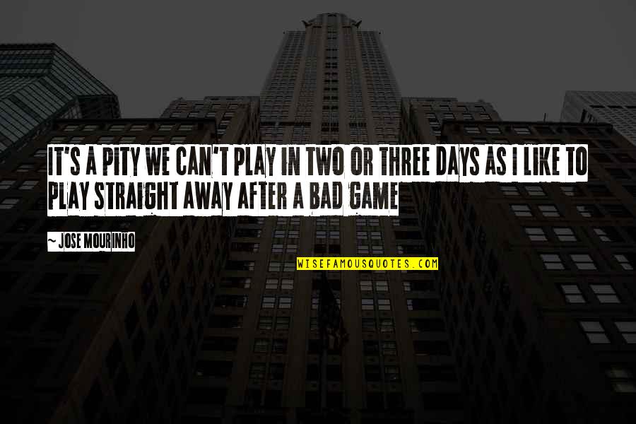 Golpeteo Vuelta Quotes By Jose Mourinho: It's a pity we can't play in two Golpeteo Vuelta Quotes By Jose Mourinho: It's a pity we can't play in two