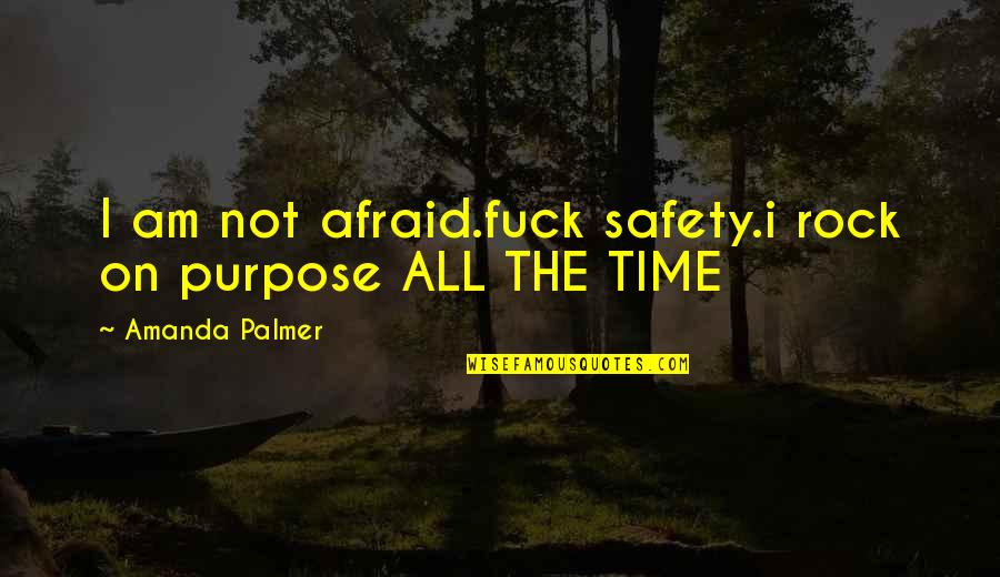 Golriz Harrington Quotes By Amanda Palmer: I am not afraid.fuck safety.i rock on purpose Golriz Harrington Quotes By Amanda Palmer: I am not afraid.fuck safety.i rock on purpose