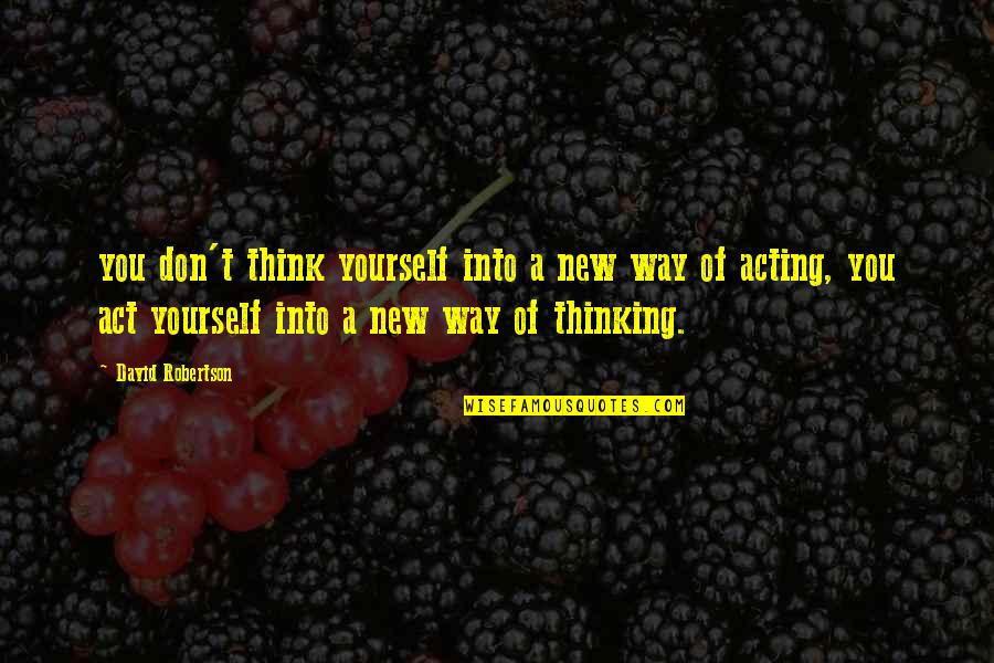 Golriz Harrington Quotes By David Robertson: you don't think yourself into a new way Golriz Harrington Quotes By David Robertson: you don't think yourself into a new way