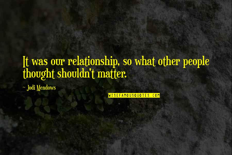 Golriz Harrington Quotes By Jodi Meadows: It was our relationship, so what other people
