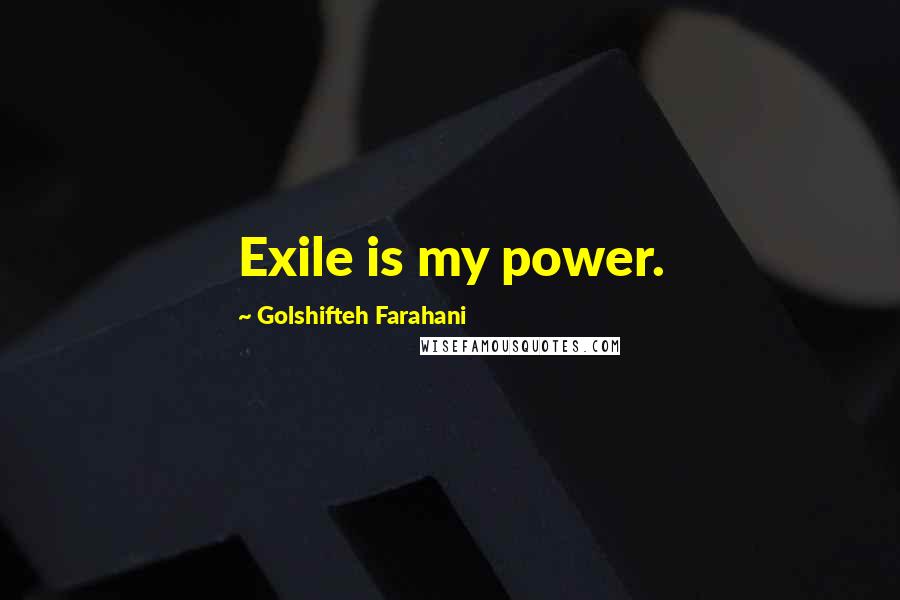 Golshifteh Farahani quotes: Exile is my power.