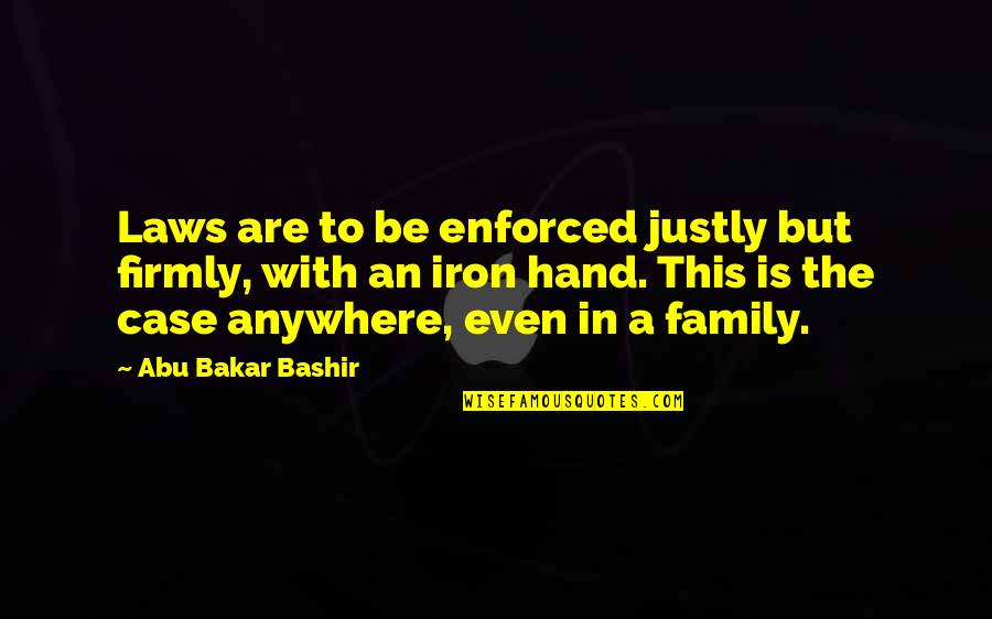 Golson Hill Quotes By Abu Bakar Bashir: Laws are to be enforced justly but firmly,