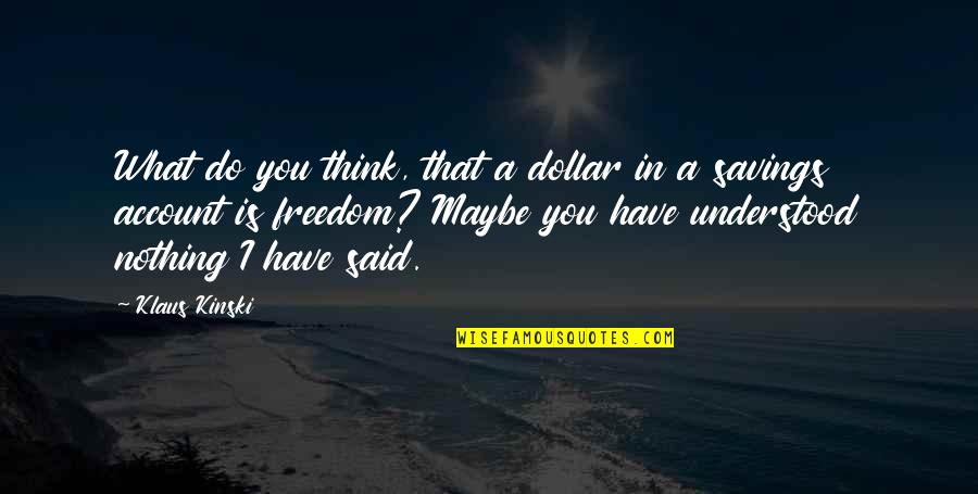 Golstons Quotes By Klaus Kinski: What do you think, that a dollar in Golstons Quotes By Klaus Kinski: What do you think, that a dollar in
