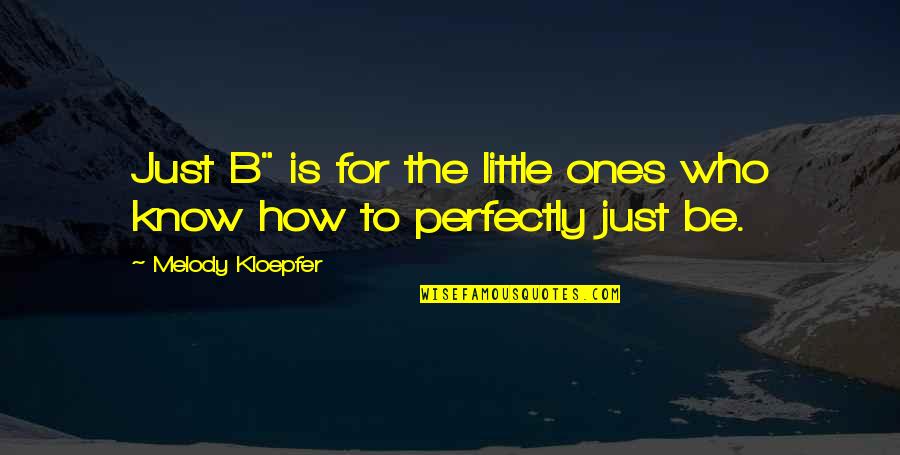 Golstons Quotes By Melody Kloepfer: Just B" is for the little ones who Golstons Quotes By Melody Kloepfer: Just B" is for the little ones who
