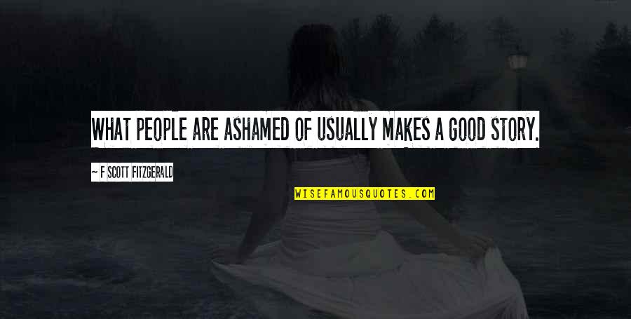 Goltsman Ballet Quotes By F Scott Fitzgerald: What people are ashamed of usually makes a Goltsman Ballet Quotes By F Scott Fitzgerald: What people are ashamed of usually makes a