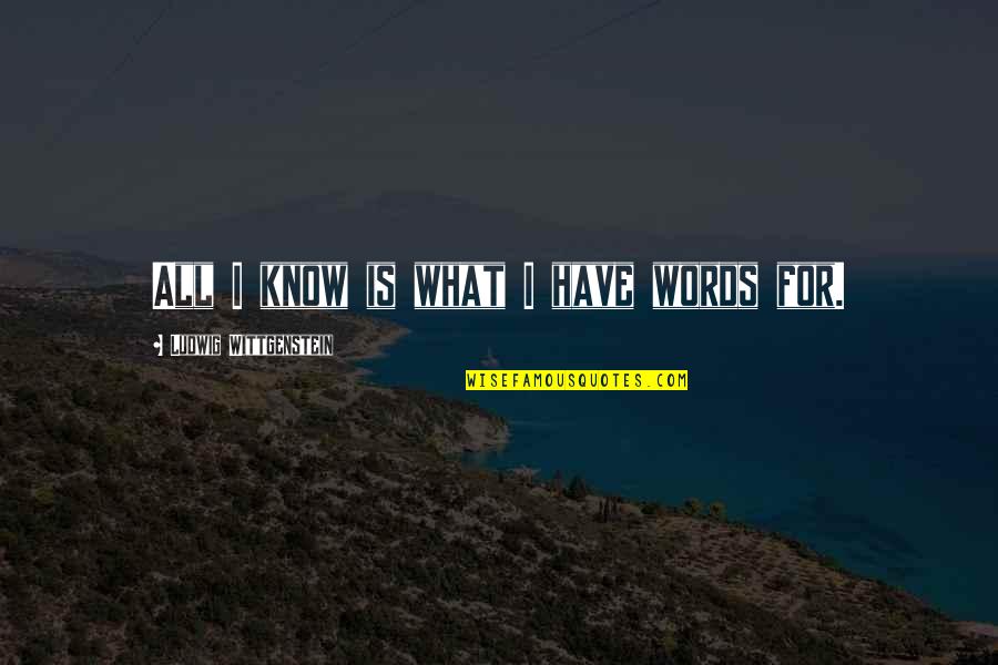 Golu Quotes By Ludwig Wittgenstein: All I know is what I have words Golu Quotes By Ludwig Wittgenstein: All I know is what I have words