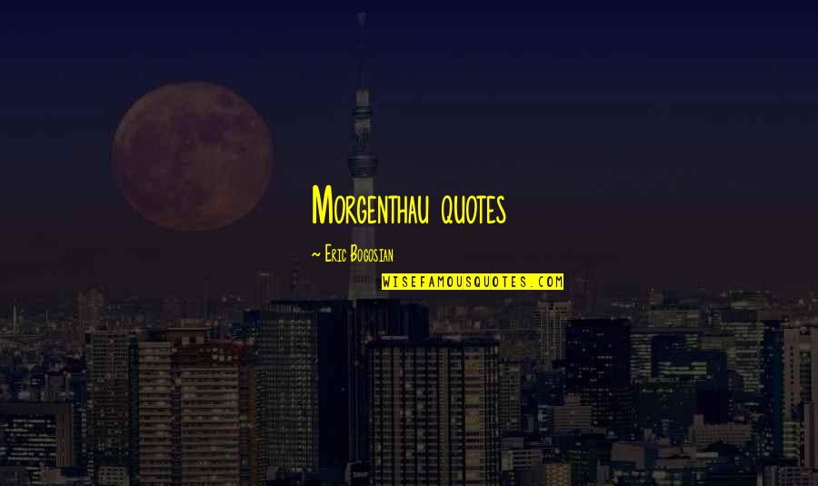 Golubeva Unsimulated Quotes By Eric Bogosian: Morgenthau quotes