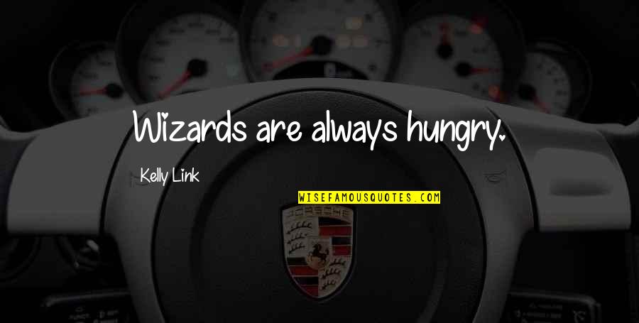 Golubkina Quotes By Kelly Link: Wizards are always hungry.