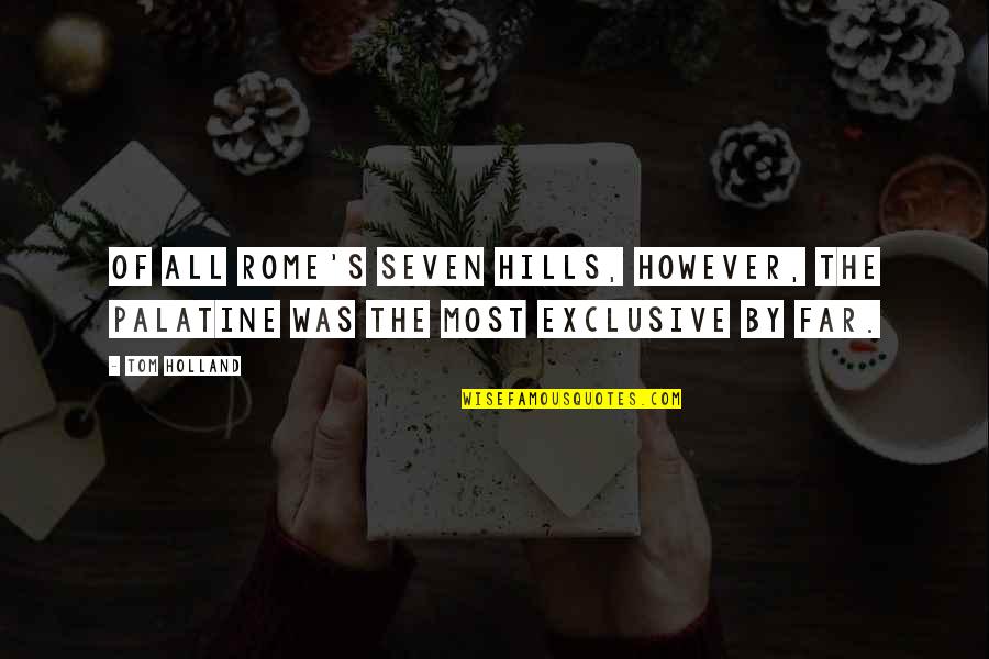 Golunski Purses Quotes By Tom Holland: Of all Rome's seven hills, however, the Palatine