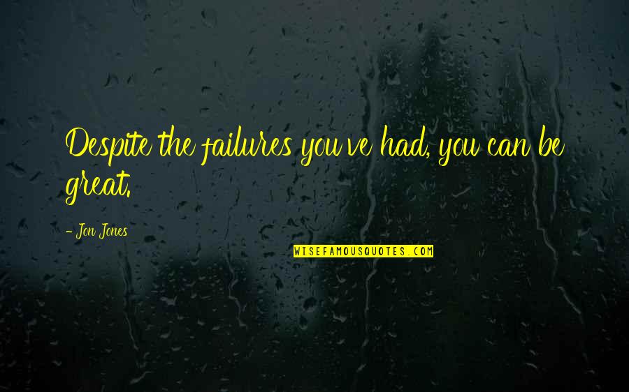 Golurile Lui Quotes By Jon Jones: Despite the failures you've had, you can be