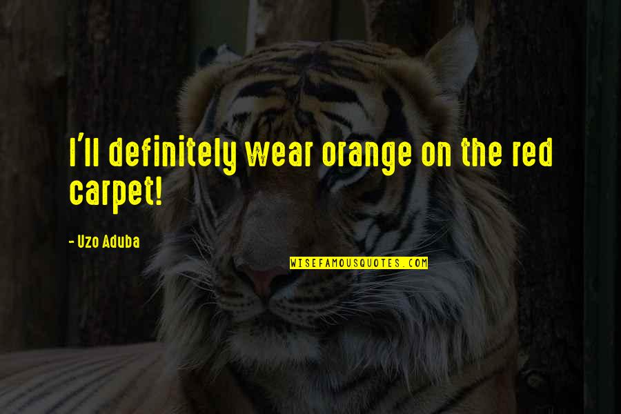 Golux Company Quotes By Uzo Aduba: I'll definitely wear orange on the red carpet! Golux Company Quotes By Uzo Aduba: I'll definitely wear orange on the red carpet!