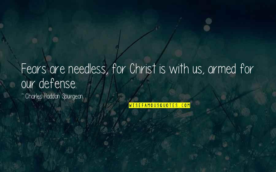 Golux Quotes By Charles Haddon Spurgeon: Fears are needless, for Christ is with us,