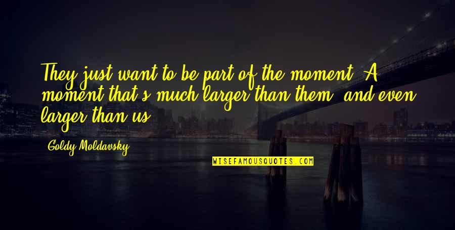 Golux Quotes By Goldy Moldavsky: They just want to be part of the