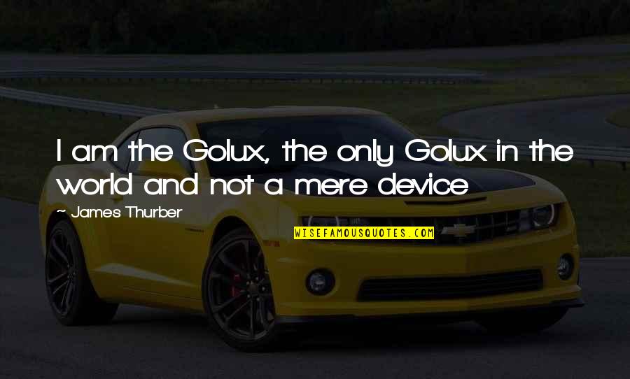 Golux Quotes By James Thurber: I am the Golux, the only Golux in