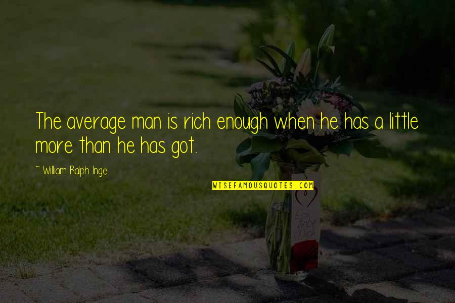 Golwalkar Controversial Quotes By William Ralph Inge: The average man is rich enough when he Golwalkar Controversial Quotes By William Ralph Inge: The average man is rich enough when he