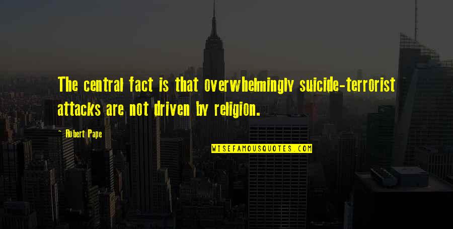 Golwalkar Guruji Quotes By Robert Pape: The central fact is that overwhelmingly suicide-terrorist attacks