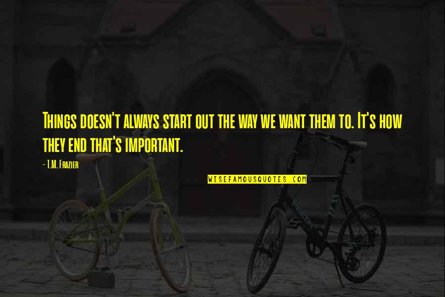 Golwalkar Quotes By T.M. Frazier: Things doesn't always start out the way we
