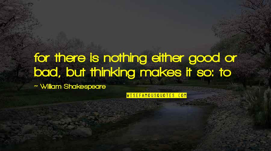 Golwalkar Quotes By William Shakespeare: for there is nothing either good or bad, Golwalkar Quotes By William Shakespeare: for there is nothing either good or bad,