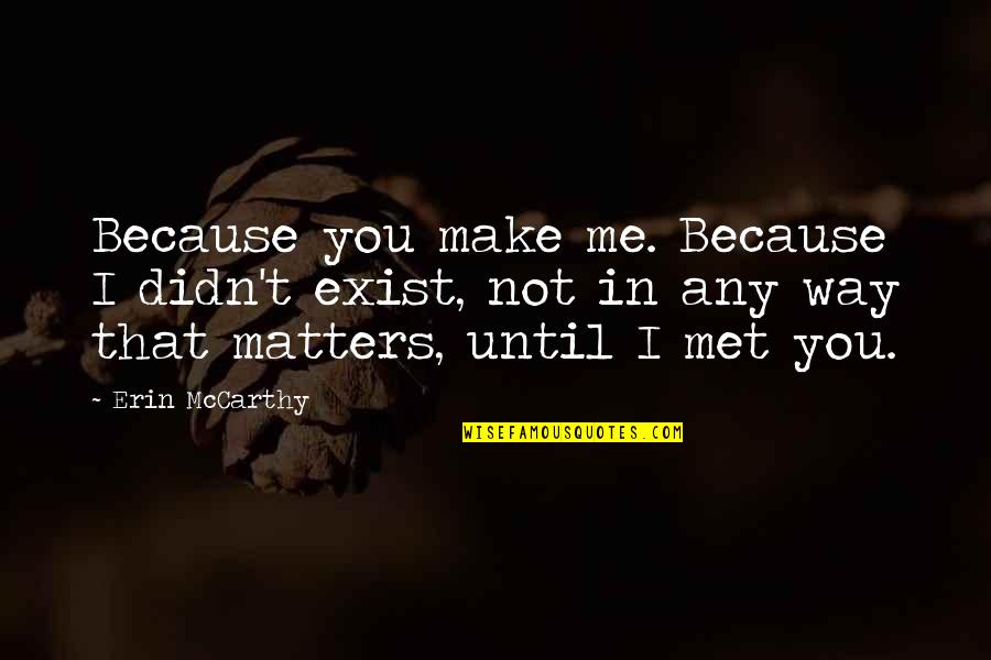 Golyester Vintage Quotes By Erin McCarthy: Because you make me. Because I didn't exist, Golyester Vintage Quotes By Erin McCarthy: Because you make me. Because I didn't exist,