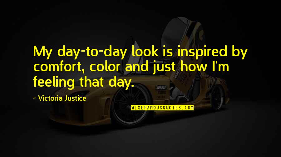 Golzar Mosaffa Quotes By Victoria Justice: My day-to-day look is inspired by comfort, color Golzar Mosaffa Quotes By Victoria Justice: My day-to-day look is inspired by comfort, color