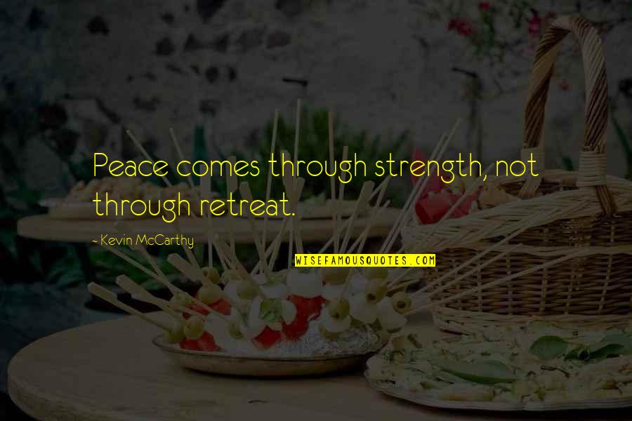 Golzar Plants Quotes By Kevin McCarthy: Peace comes through strength, not through retreat.