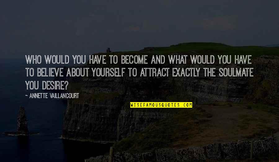 Gomaae Quotes By Annette Vaillancourt: Who would you have to become and what