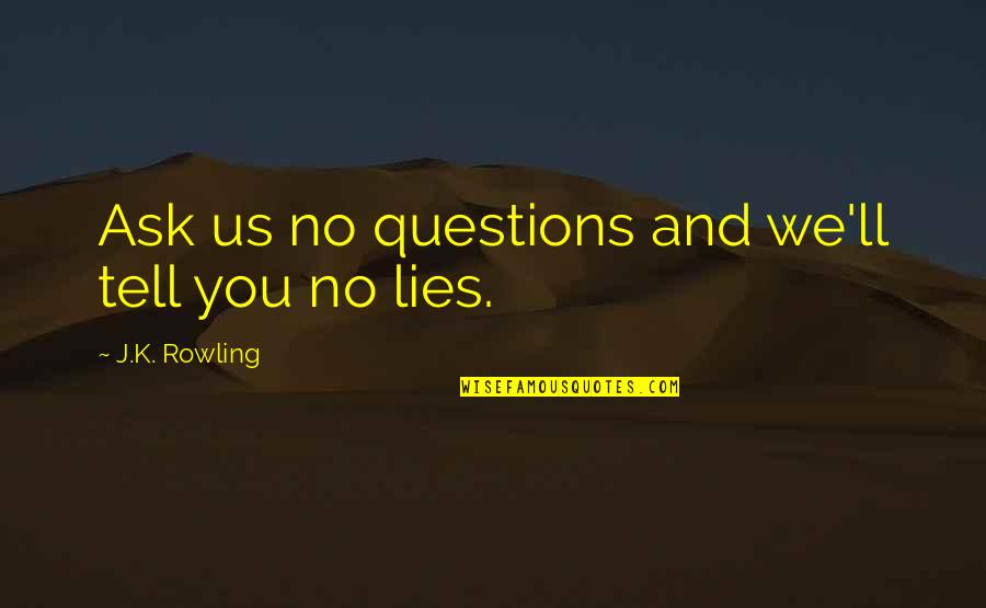 Gomard Olayan Quotes By J.K. Rowling: Ask us no questions and we'll tell you Gomard Olayan Quotes By J.K. Rowling: Ask us no questions and we'll tell you