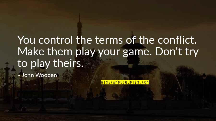 Gomard Olayan Quotes By John Wooden: You control the terms of the conflict. Make