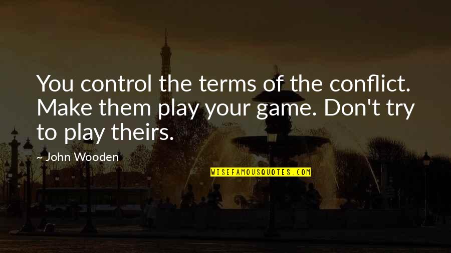 Gomard Olayan Quotes By John Wooden: You control the terms of the conflict. Make Gomard Olayan Quotes By John Wooden: You control the terms of the conflict. Make