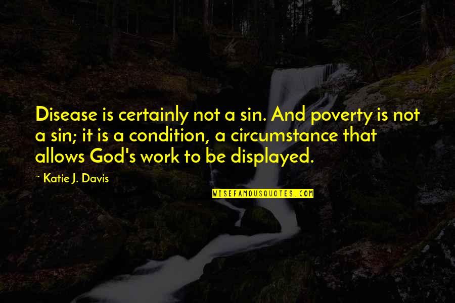 Gomard Olayan Quotes By Katie J. Davis: Disease is certainly not a sin. And poverty