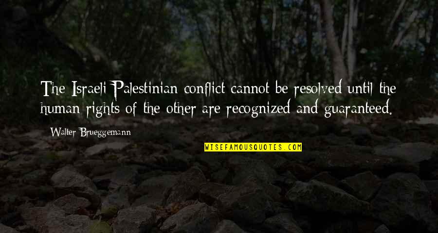 Gomard Olayan Quotes By Walter Brueggemann: The Israeli-Palestinian conflict cannot be resolved until the