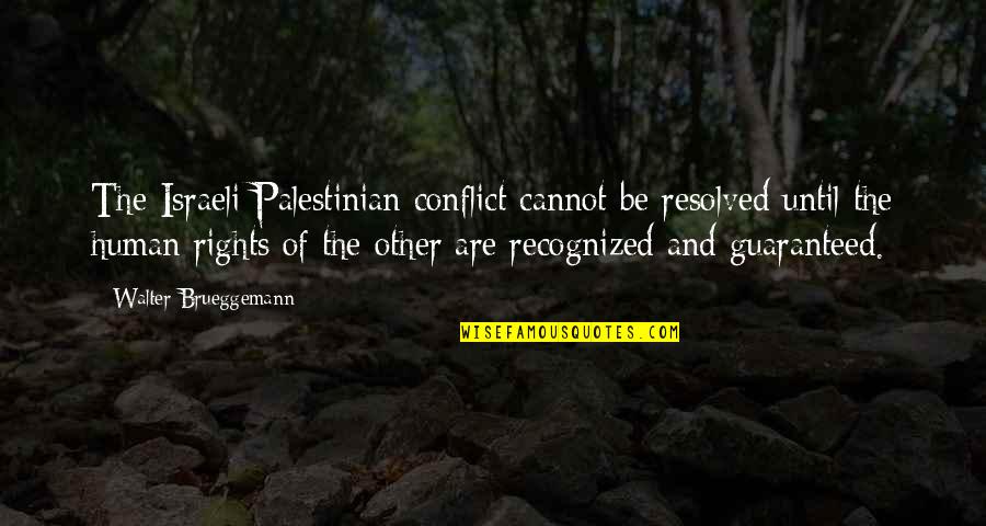 Gomard Olayan Quotes By Walter Brueggemann: The Israeli-Palestinian conflict cannot be resolved until the Gomard Olayan Quotes By Walter Brueggemann: The Israeli-Palestinian conflict cannot be resolved until the