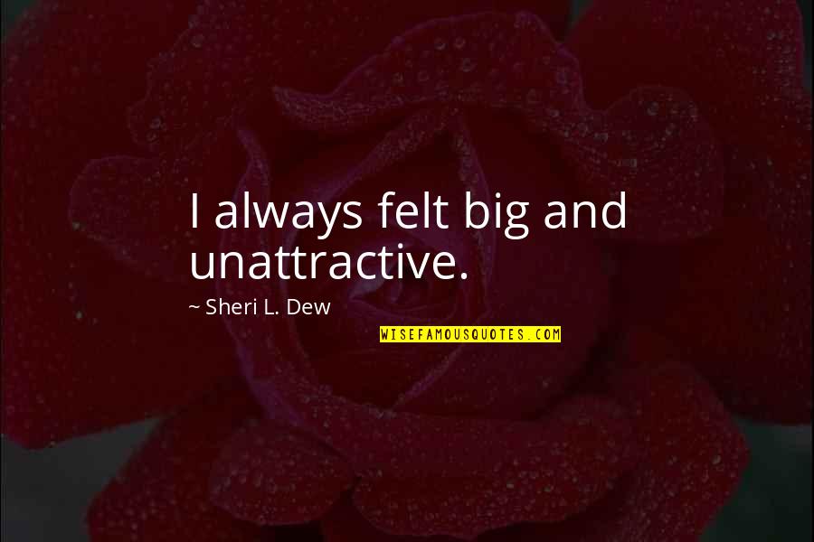 Gomastodons Quotes By Sheri L. Dew: I always felt big and unattractive.