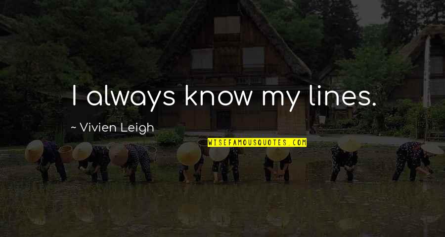 Gomatamang Quotes By Vivien Leigh: I always know my lines. Gomatamang Quotes By Vivien Leigh: I always know my lines.